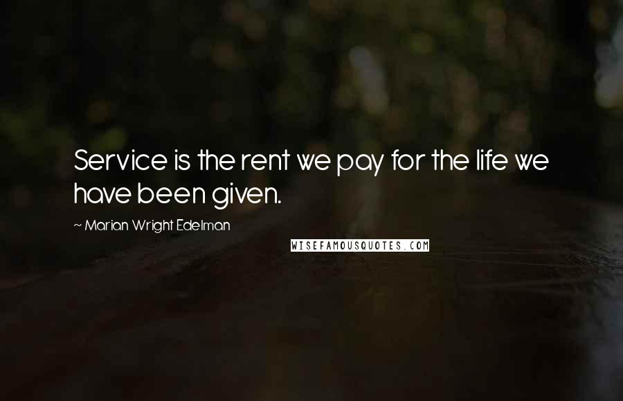 Marian Wright Edelman Quotes: Service is the rent we pay for the life we have been given.