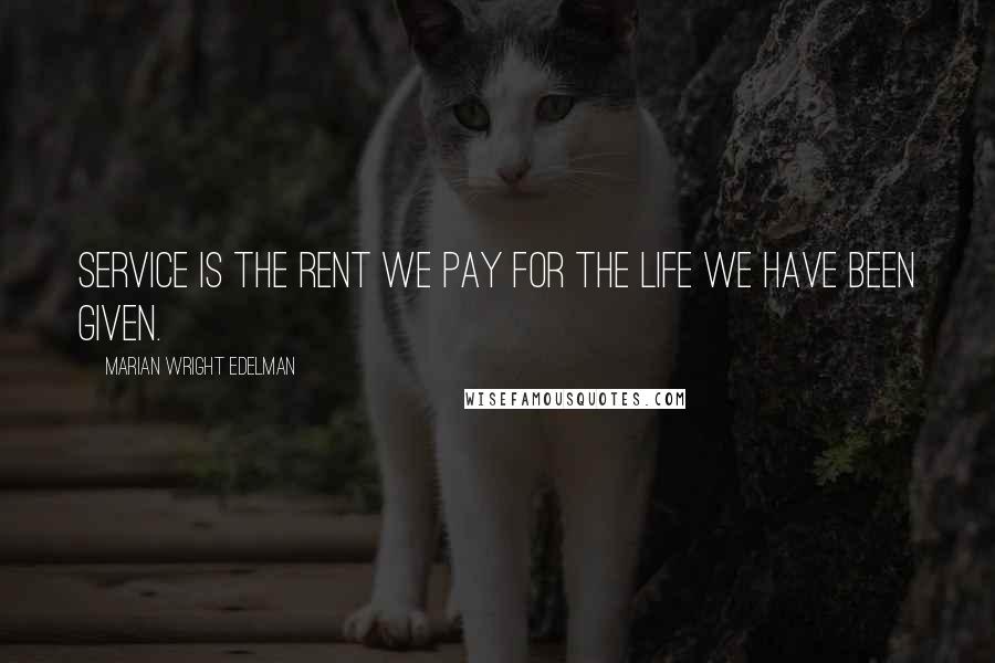 Marian Wright Edelman Quotes: Service is the rent we pay for the life we have been given.