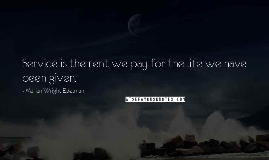 Marian Wright Edelman Quotes: Service is the rent we pay for the life we have been given.