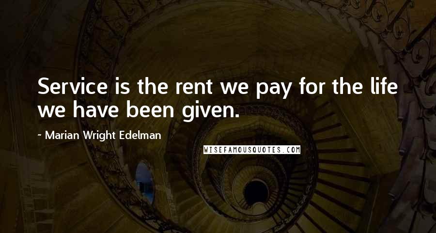 Marian Wright Edelman Quotes: Service is the rent we pay for the life we have been given.