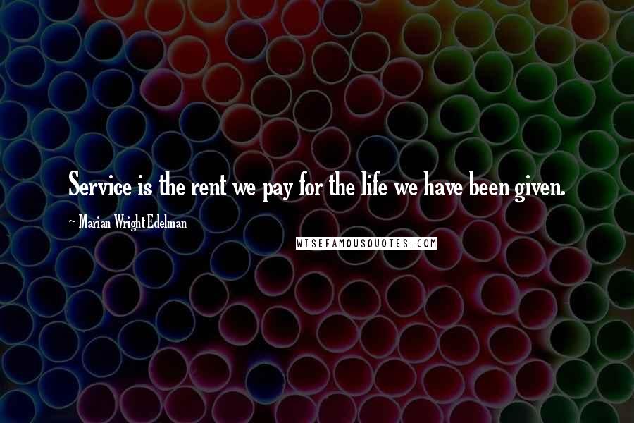 Marian Wright Edelman Quotes: Service is the rent we pay for the life we have been given.