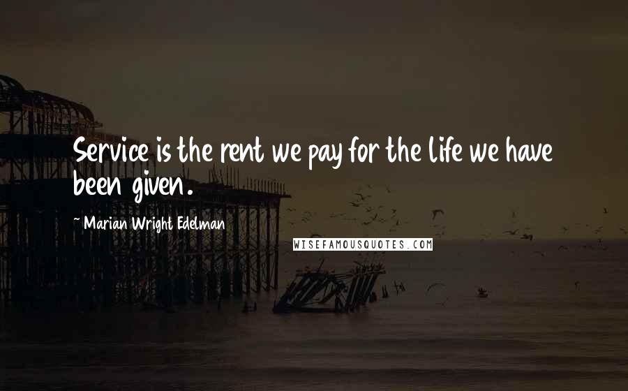 Marian Wright Edelman Quotes: Service is the rent we pay for the life we have been given.