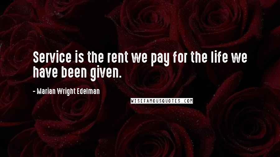 Marian Wright Edelman Quotes: Service is the rent we pay for the life we have been given.