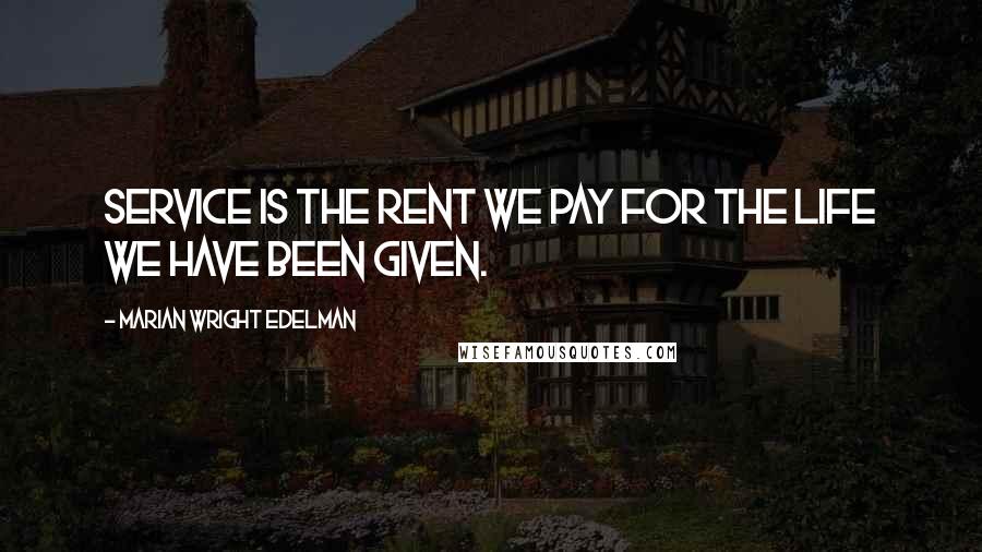 Marian Wright Edelman Quotes: Service is the rent we pay for the life we have been given.