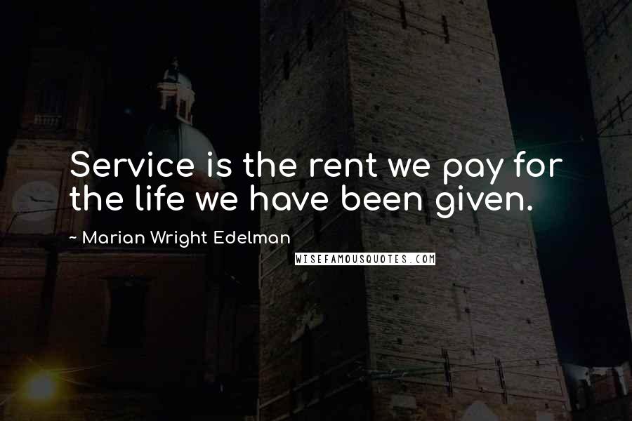 Marian Wright Edelman Quotes: Service is the rent we pay for the life we have been given.