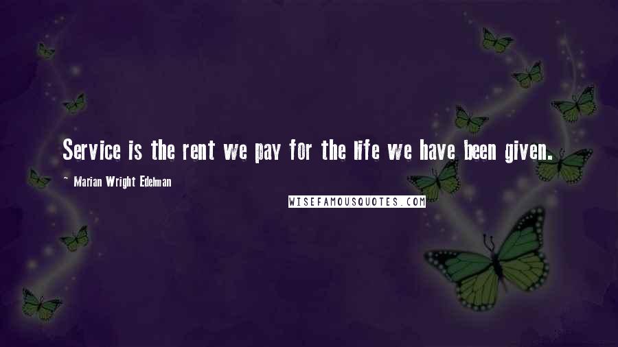 Marian Wright Edelman Quotes: Service is the rent we pay for the life we have been given.