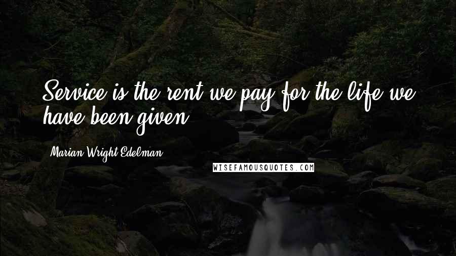 Marian Wright Edelman Quotes: Service is the rent we pay for the life we have been given.