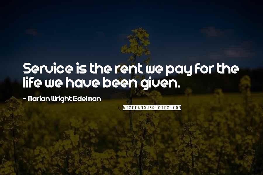 Marian Wright Edelman Quotes: Service is the rent we pay for the life we have been given.