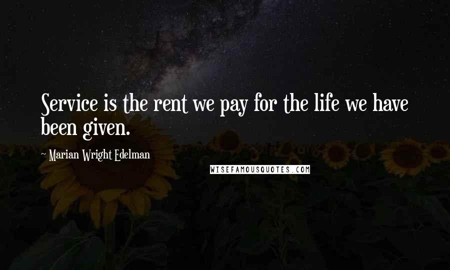 Marian Wright Edelman Quotes: Service is the rent we pay for the life we have been given.