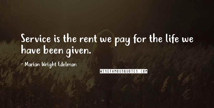 Marian Wright Edelman Quotes: Service is the rent we pay for the life we have been given.