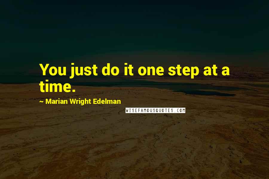Marian Wright Edelman Quotes: You just do it one step at a time.