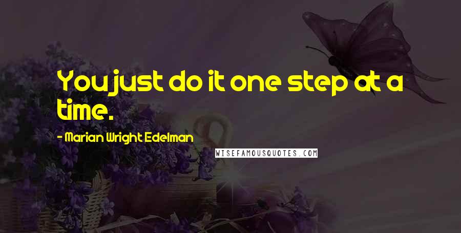 Marian Wright Edelman Quotes: You just do it one step at a time.