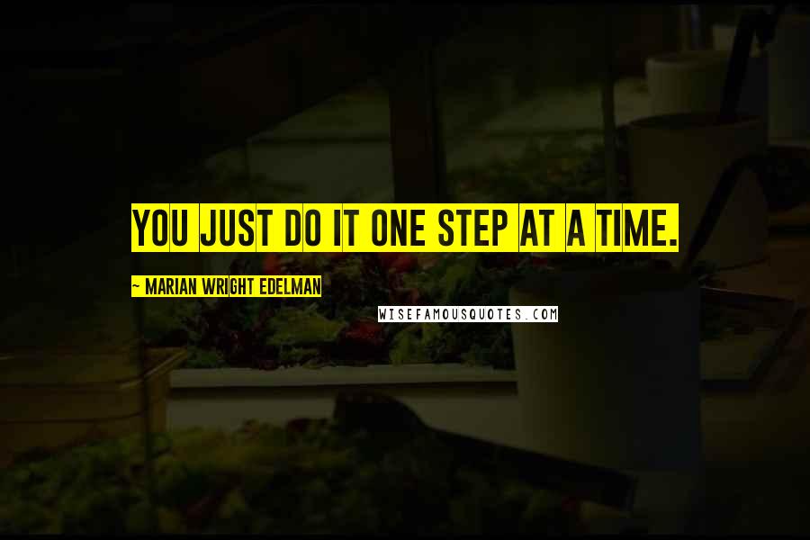 Marian Wright Edelman Quotes: You just do it one step at a time.