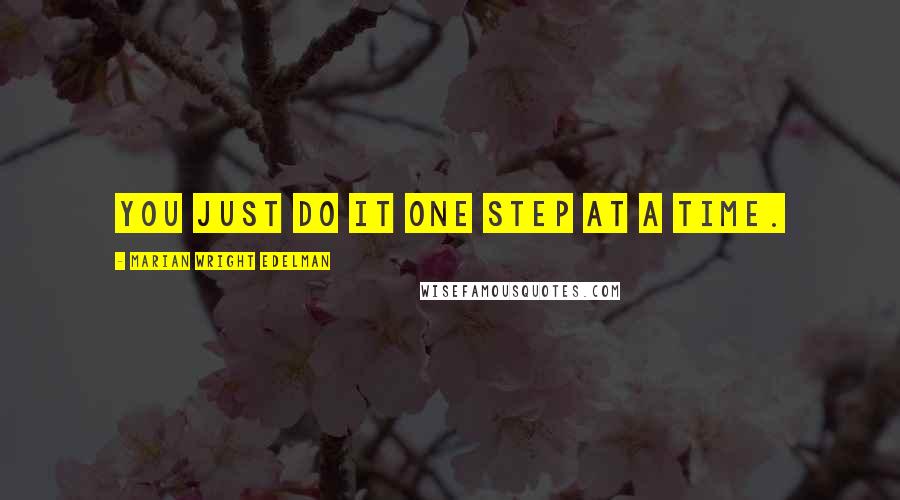 Marian Wright Edelman Quotes: You just do it one step at a time.