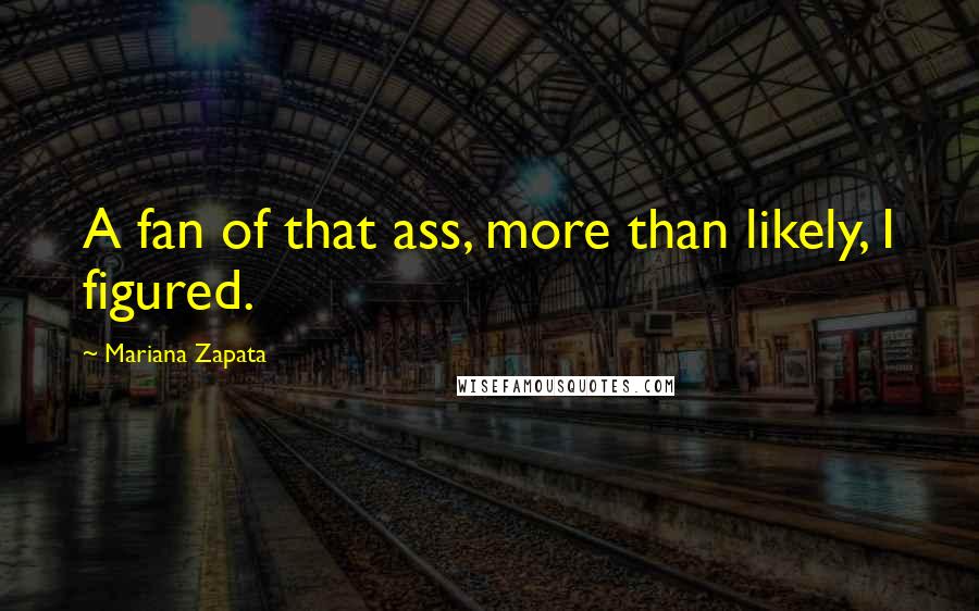 Mariana Zapata Quotes: A fan of that ass, more than likely, I figured.