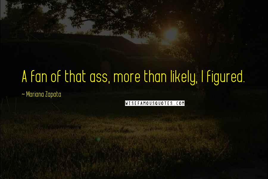 Mariana Zapata Quotes: A fan of that ass, more than likely, I figured.
