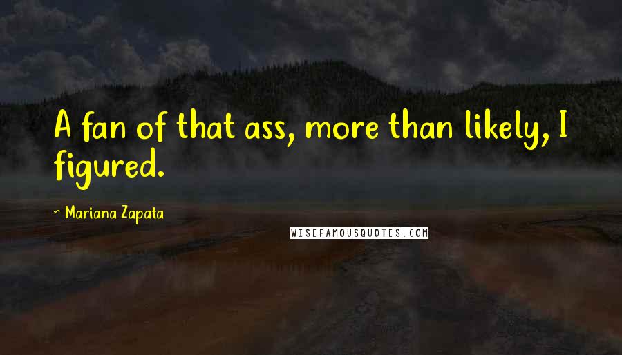 Mariana Zapata Quotes: A fan of that ass, more than likely, I figured.