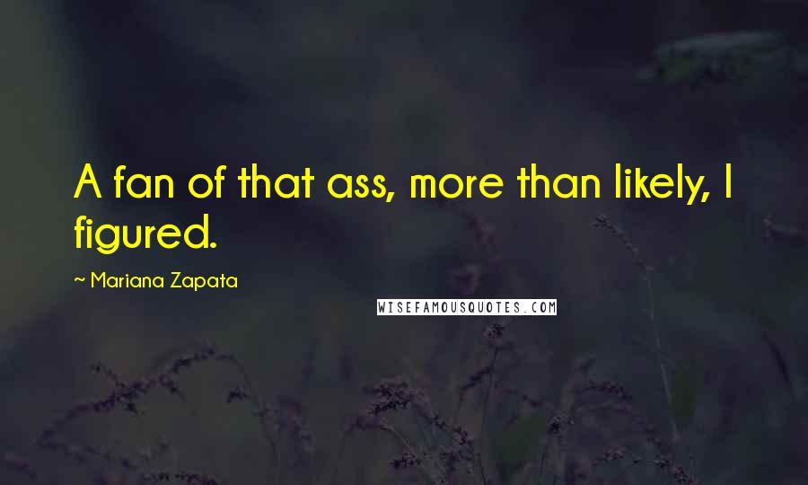 Mariana Zapata Quotes: A fan of that ass, more than likely, I figured.
