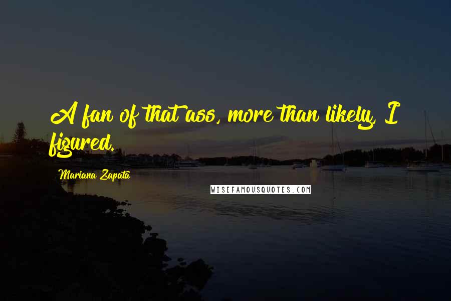 Mariana Zapata Quotes: A fan of that ass, more than likely, I figured.