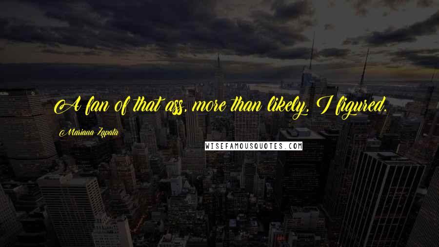 Mariana Zapata Quotes: A fan of that ass, more than likely, I figured.