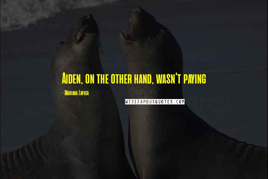 Mariana Zapata Quotes: Aiden, on the other hand, wasn't paying