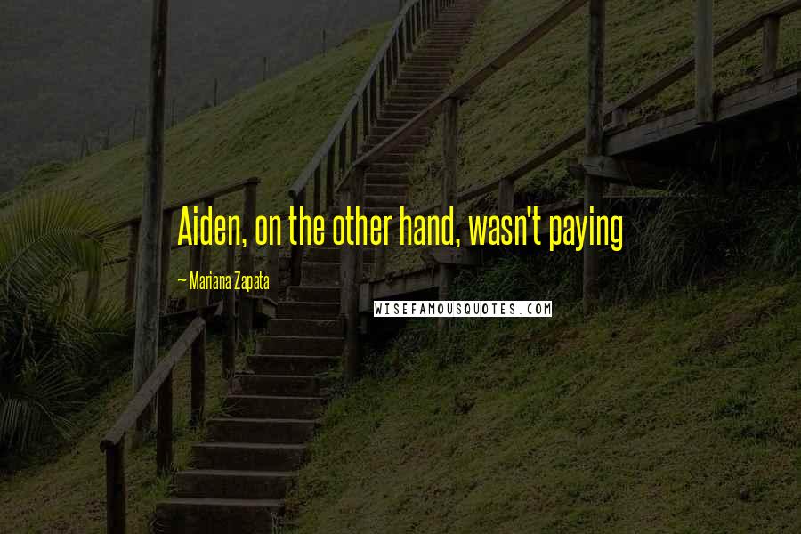 Mariana Zapata Quotes: Aiden, on the other hand, wasn't paying