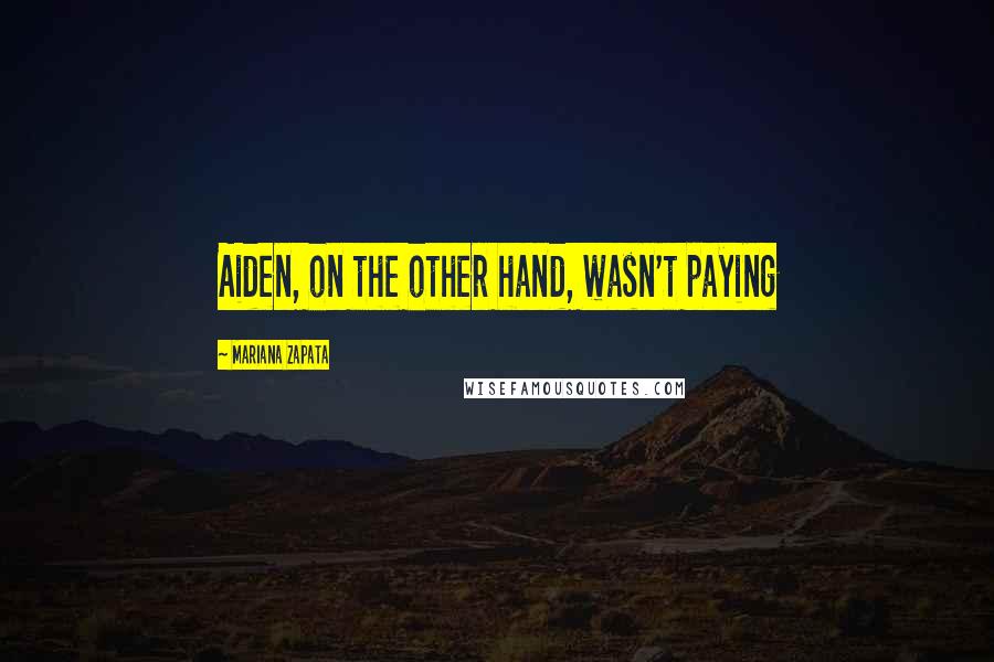 Mariana Zapata Quotes: Aiden, on the other hand, wasn't paying