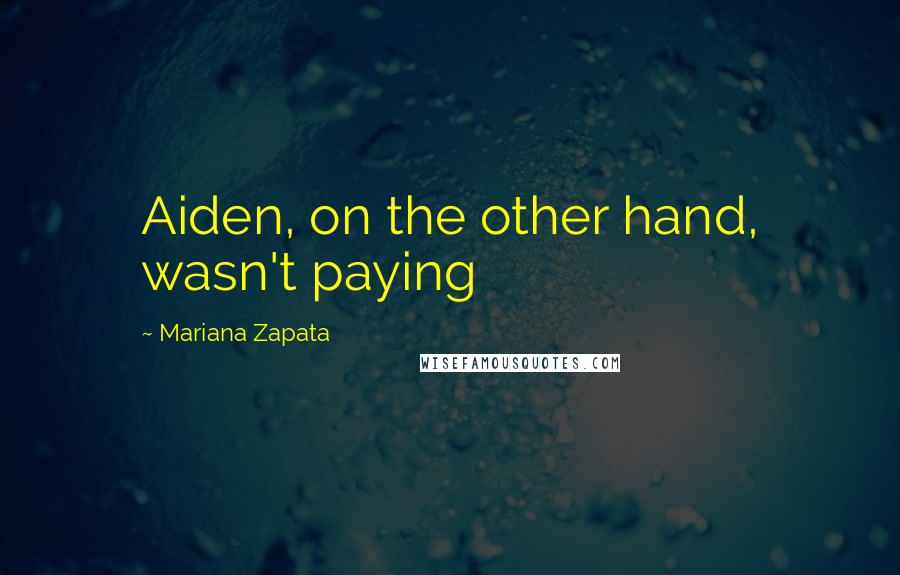 Mariana Zapata Quotes: Aiden, on the other hand, wasn't paying