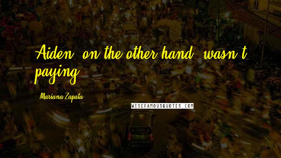 Mariana Zapata Quotes: Aiden, on the other hand, wasn't paying