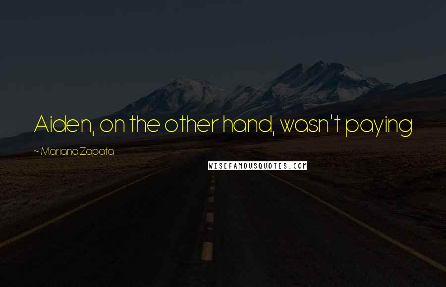 Mariana Zapata Quotes: Aiden, on the other hand, wasn't paying