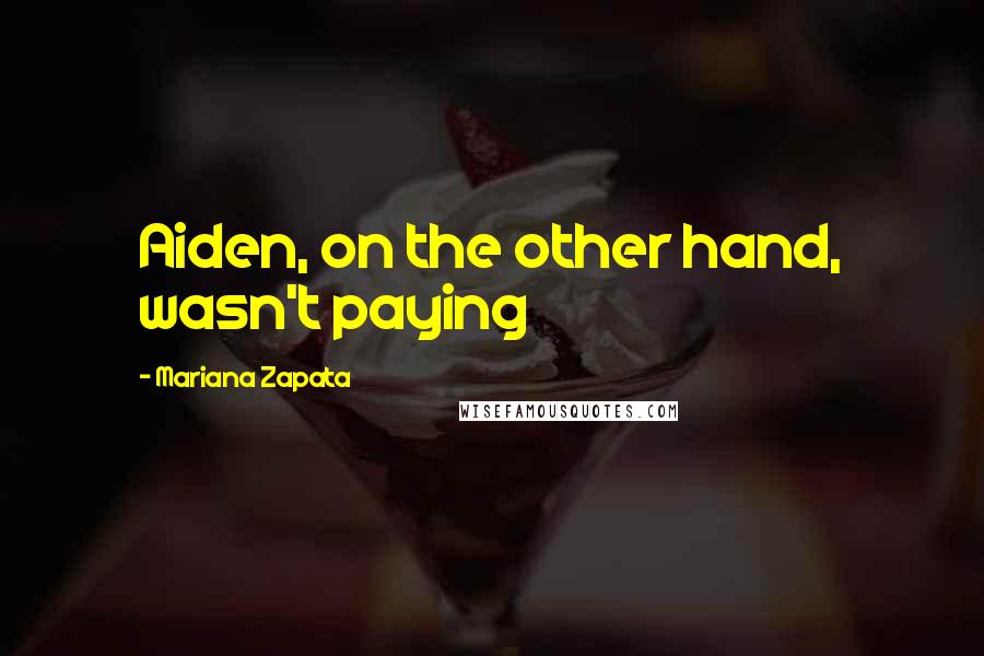 Mariana Zapata Quotes: Aiden, on the other hand, wasn't paying