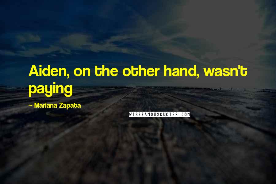 Mariana Zapata Quotes: Aiden, on the other hand, wasn't paying