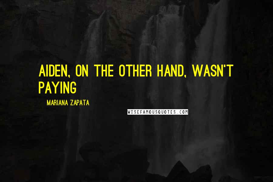 Mariana Zapata Quotes: Aiden, on the other hand, wasn't paying