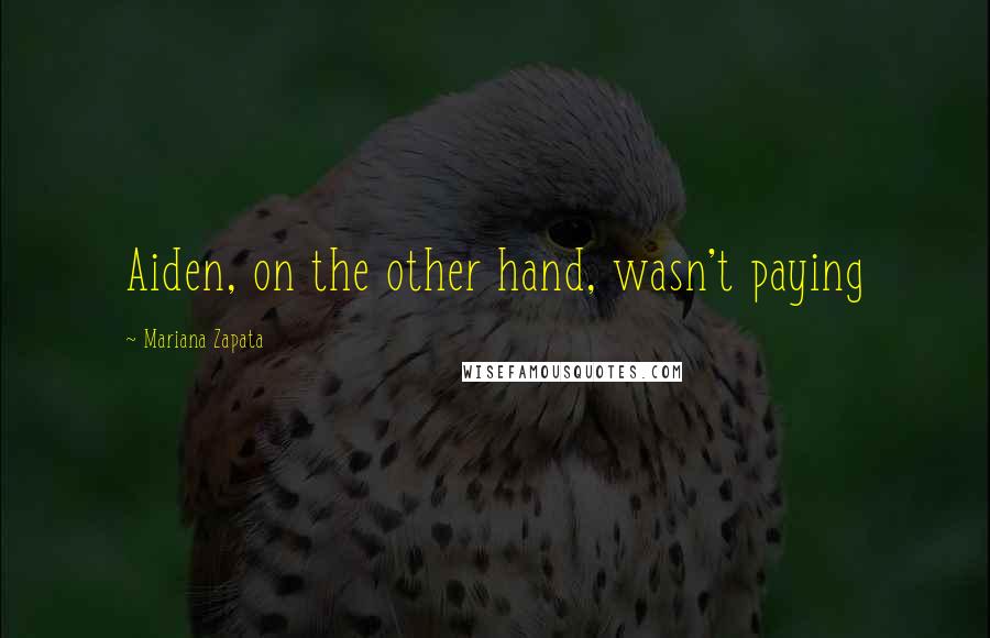 Mariana Zapata Quotes: Aiden, on the other hand, wasn't paying