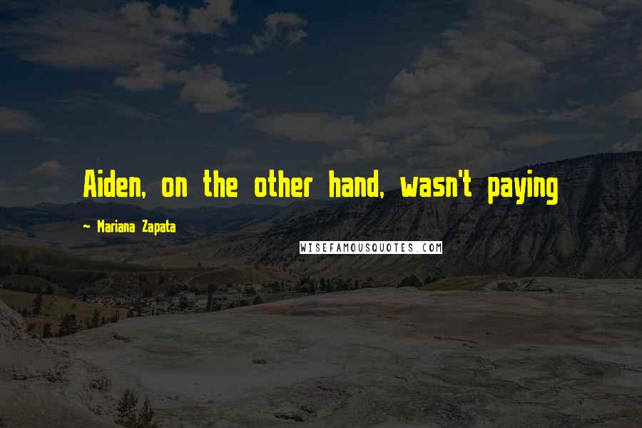Mariana Zapata Quotes: Aiden, on the other hand, wasn't paying