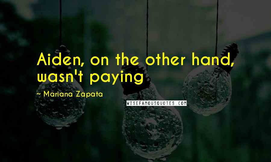 Mariana Zapata Quotes: Aiden, on the other hand, wasn't paying