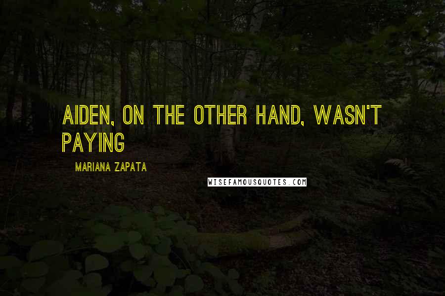 Mariana Zapata Quotes: Aiden, on the other hand, wasn't paying