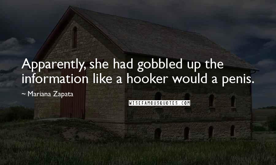 Mariana Zapata Quotes: Apparently, she had gobbled up the information like a hooker would a penis.