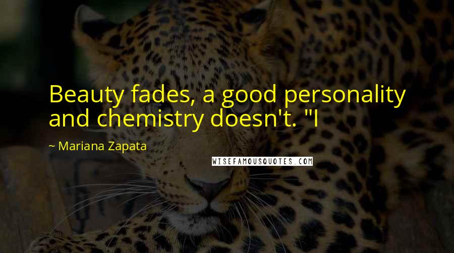 Mariana Zapata Quotes: Beauty fades, a good personality and chemistry doesn't. "I