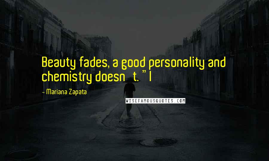 Mariana Zapata Quotes: Beauty fades, a good personality and chemistry doesn't. "I