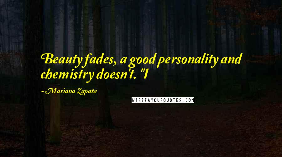 Mariana Zapata Quotes: Beauty fades, a good personality and chemistry doesn't. "I