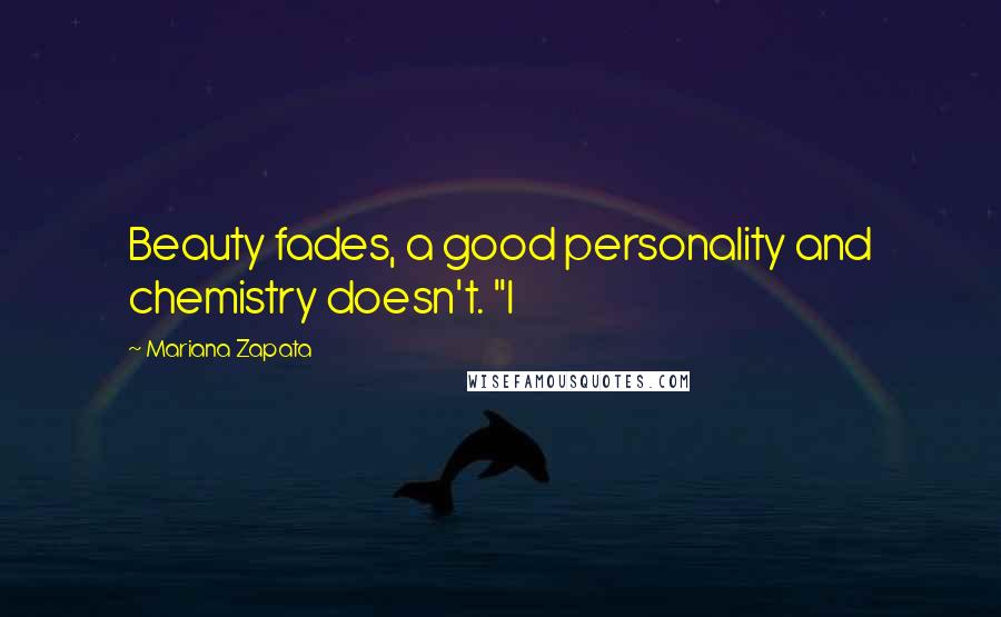Mariana Zapata Quotes: Beauty fades, a good personality and chemistry doesn't. "I