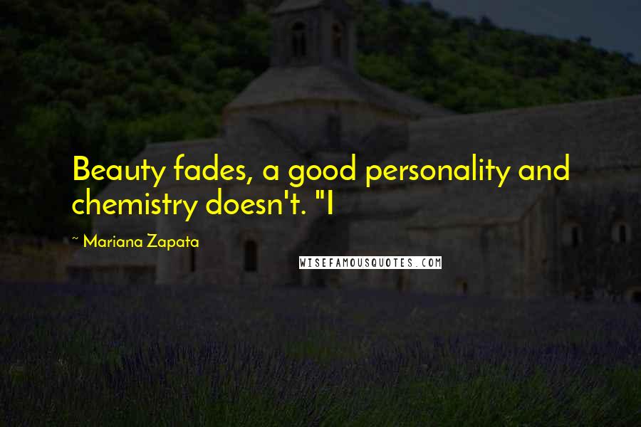 Mariana Zapata Quotes: Beauty fades, a good personality and chemistry doesn't. "I