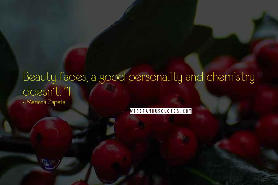 Mariana Zapata Quotes: Beauty fades, a good personality and chemistry doesn't. "I