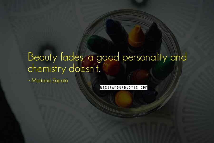 Mariana Zapata Quotes: Beauty fades, a good personality and chemistry doesn't. "I