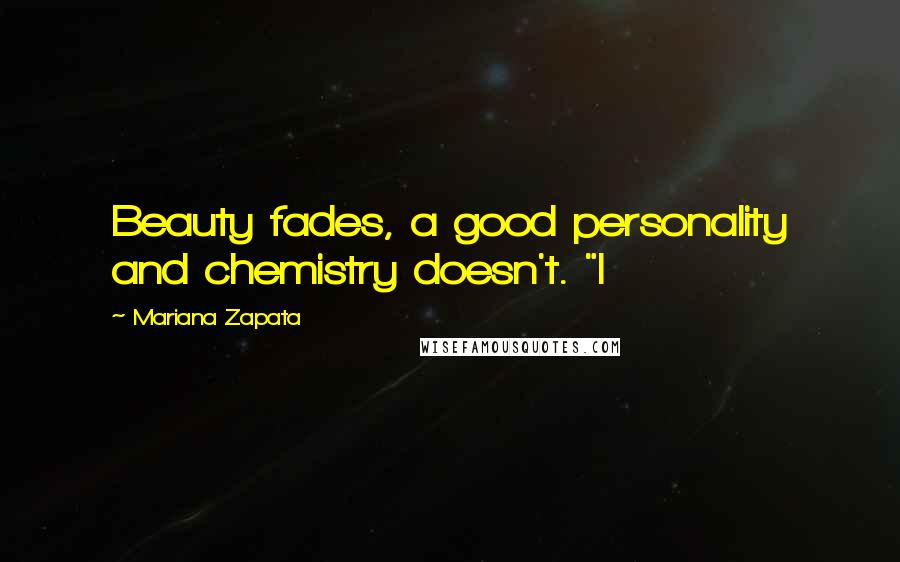 Mariana Zapata Quotes: Beauty fades, a good personality and chemistry doesn't. "I