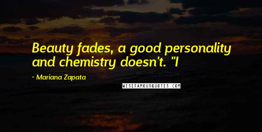 Mariana Zapata Quotes: Beauty fades, a good personality and chemistry doesn't. "I