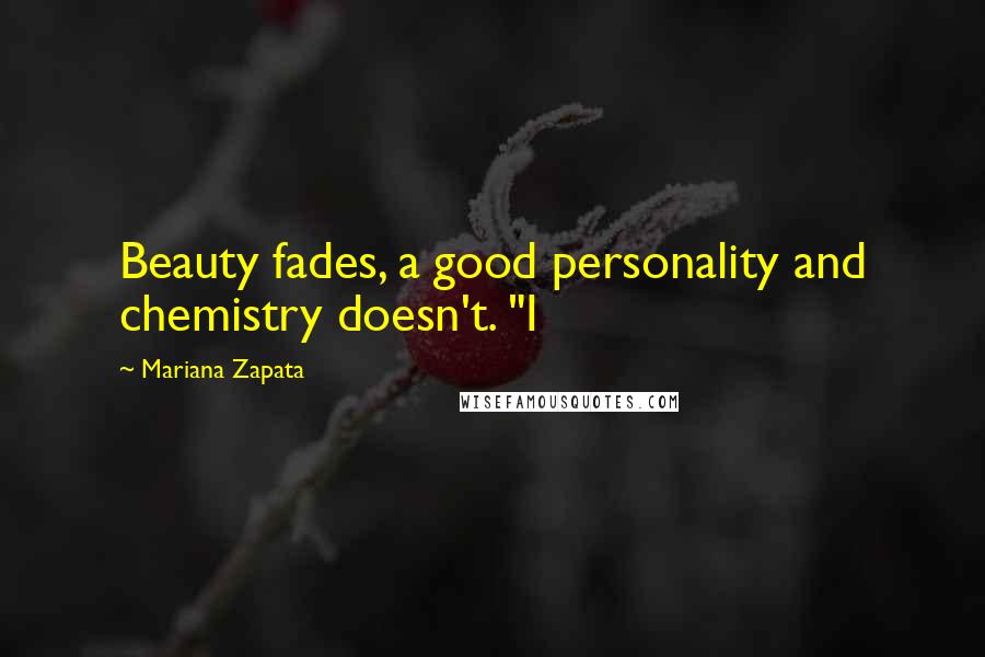 Mariana Zapata Quotes: Beauty fades, a good personality and chemistry doesn't. "I