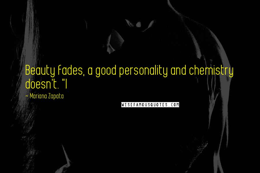 Mariana Zapata Quotes: Beauty fades, a good personality and chemistry doesn't. "I