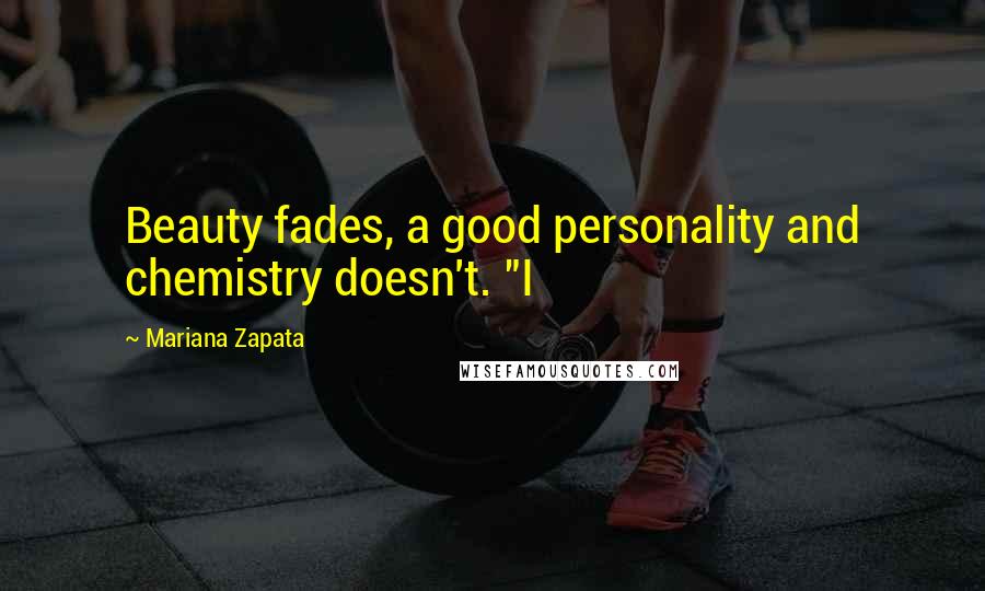 Mariana Zapata Quotes: Beauty fades, a good personality and chemistry doesn't. "I